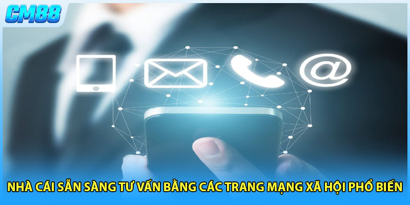 Nhà cái sẵn sàng tư vấn bằng các trang mạng xã hội phổ biến